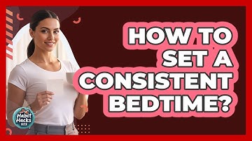 How To Set A Consistent Bedtime?