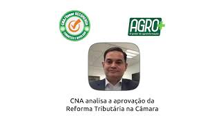 AgroMais - CNA analisa a aprovação da Reforma Tributária na Câmara