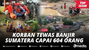 [LIVE] - Korban Banjir Sumatera Tembus 604 Jiwa, Kepala BNPB Minta Maaf