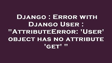 Django : Error with Django User : "AttributeError: 