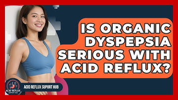 Is Organic Dyspepsia Serious With Acid Reflux? - Acid Reflux Support Hub