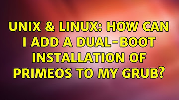 Unix & Linux: How Can I Add A Dual-Boot Installation of PrimeOS to my GRUB?