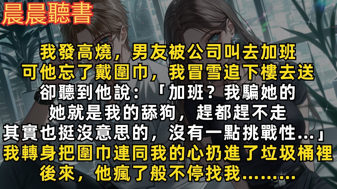 我發高燒，冒雪追下樓去為臨時要加班的男友送圍巾，卻聽到他說：「加班？我騙她的。她就是我的舔狗，趕都趕不走」我轉身把圍巾扔進了垃圾桶裡，連同心裡那個人，也一併扔了進去