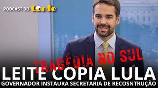 Podcast do Conde | Leite copia Lula: governador instaura secretaria de reonstrução