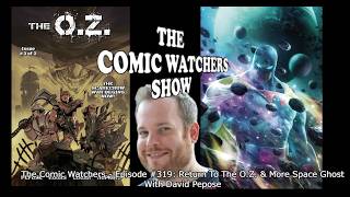 The Comic Watchers- Episode #319:Return To The O.Z. & More Space Ghost With David Pepose