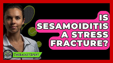Is Sesamoiditis A Stress Fracture? - The Racket Xpert