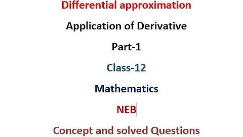 Differential approximation-Application of Derivative(Part-1) Class-12-Mathematics-NEB