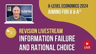 Information failure and Rational Choice | Livestream | Aiming for A-A* Economics 2024