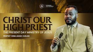 CHRIST OUR HIGH PRIEST (THE PRESENT DAY MINISTRY OF JESUS)
