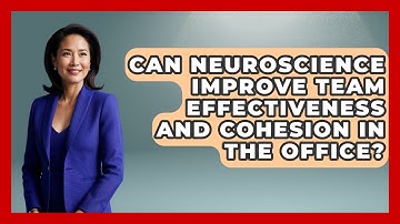 Can Neuroscience Improve Team Effectiveness And Cohesion In The Office? - Office Wellness Insights