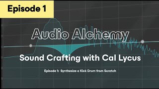 Audio Alchemy I  - Sound Crafting with Cal Lycus