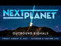 Next Planet &quot;Outbound Signals&quot; Livestream - Friday Aug 13th @ 8pm CST