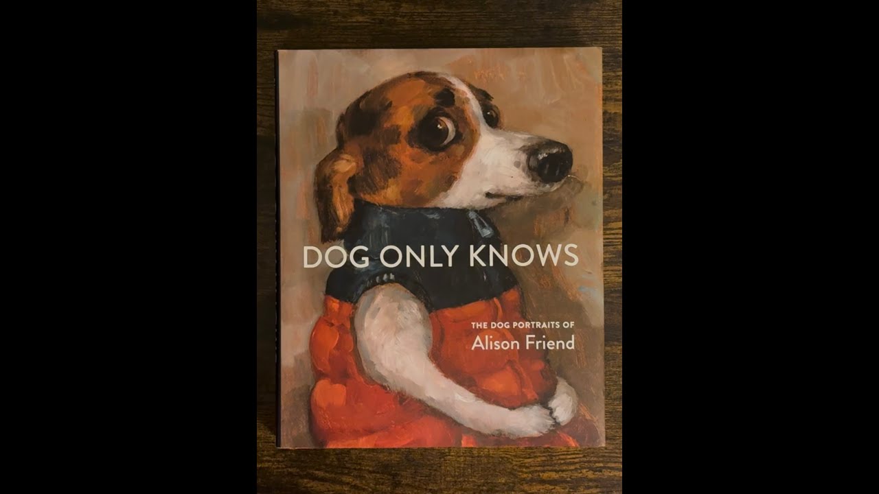 Dog Only Knows: The Dog Portraits of Alison Friend by Alison