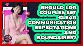 Should LDR Couples Set Clear Communication Expectations And Boundaries? - Your Online Dating Guru