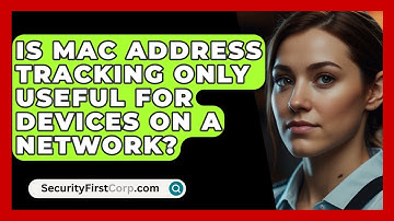 Is MAC Address Tracking Only Useful For Devices On A Network? - SecurityFirstCorp.com