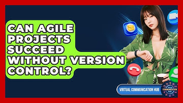 Can Agile Projects Succeed Without Version Control? - Virtual Communication Hub