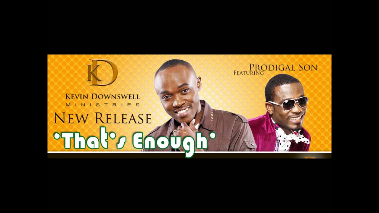 Watch Kevin Downswell - That's Enough (ft. Prodigal Son) on YouTube Watch Kevin Downswell - That's Enough (ft. Prodigal Son) on YouTube