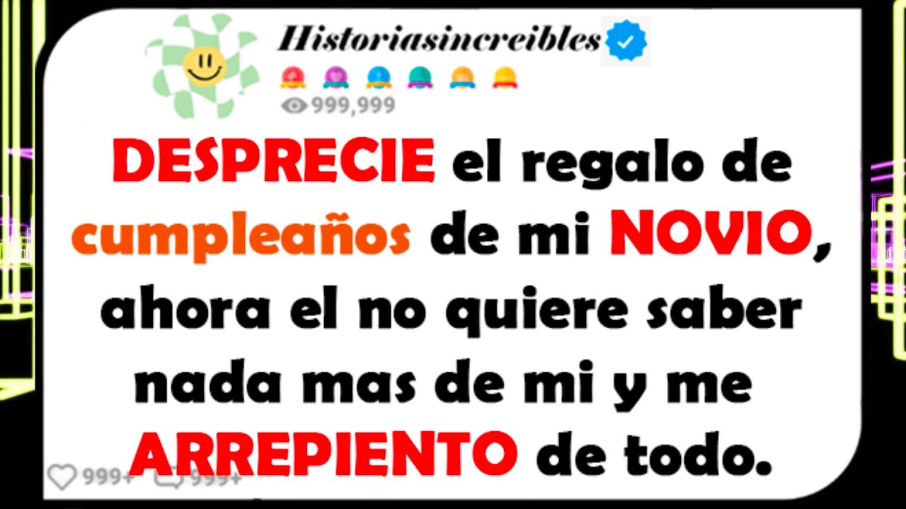DESPRECIE el regalo de cumpleaños de mi NOVIO, ahora el no quiere saber nada mas de mi y me ARREPIEN