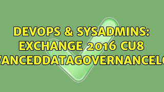 DevOps & SysAdmins: Exchange 2016 CU8 AdvancedDataGovernanceLogs