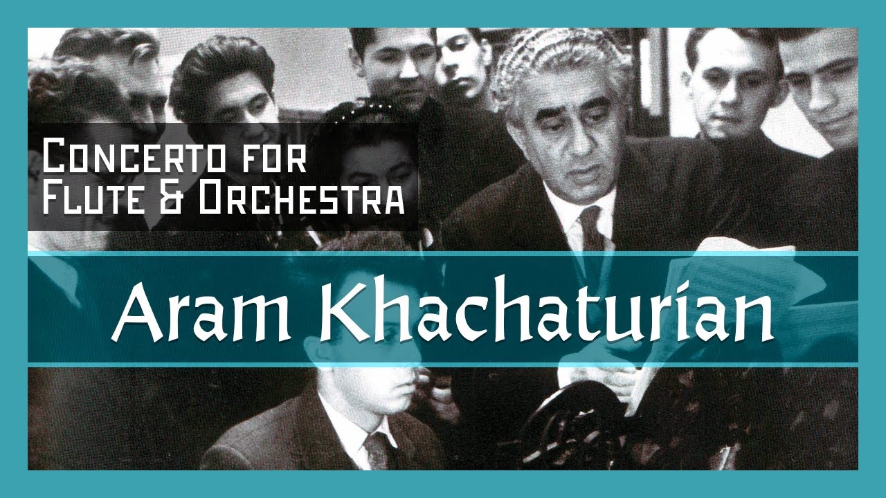 Watch Aram Ilyich Khachaturian: Concerto for Flute & Orchestra on YouTube Watch Aram Ilyich Khachaturian: Concerto for Flute & Orchestra on YouTube