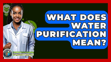 What Does Water Purification Mean? - Earth Science Answers