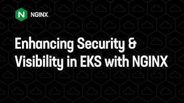 Enhancing security and visibility in EKS with NGINX