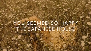 you seemed so happy - the japanese house // lyrics