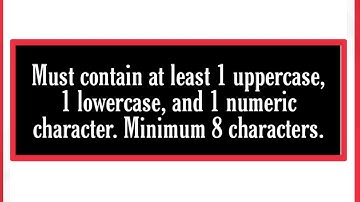 Fix Must contain at least 1 uppercase, 1 lowercase, and 1 numeric character. Minimum 8 characters.