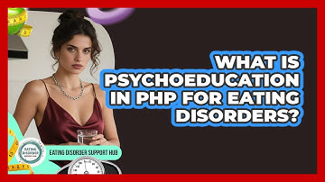 What Is Psychoeducation In PHP For Eating Disorders? - Eating Disorder Support Hub