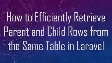 How to Efficiently Retrieve Parent and Child Rows from the Same Table in Laravel