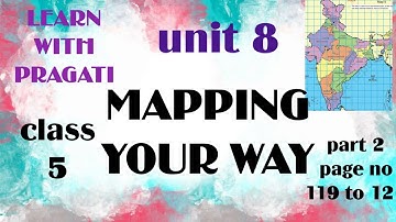 MAPPING YOUR WAY || UNIT 8 || CLASS 5 || NCERT || PART 2 || Page no. 119 to 126 ||