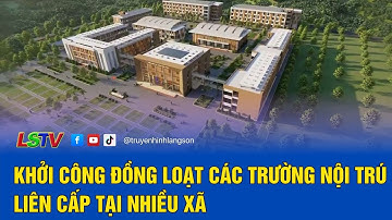 Khởi công đồng loạt các trường nội trú liên cấp tại nhiều xã | LSTV