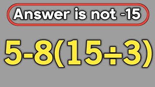 5-8(15÷3) = ❓ / Maybe 1 in 10 people can solve this math question / PEMDAS rules question 