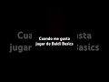 Cuando me gusta jugar de Baldi basics