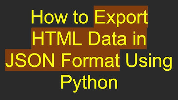 How to Export HTML Data in JSON Format Using Python