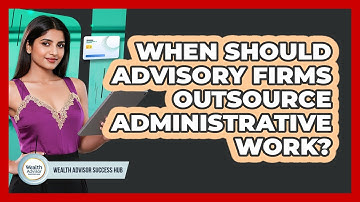 When Should Advisory Firms Outsource Administrative Work?