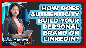 How Does Authenticity Build Your Personal Brand On LinkedIn? - Get Linked Together