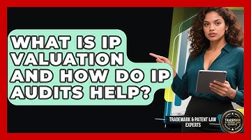 What Is IP Valuation And How Do IP Audits Help? - Trademark and Patent Law Experts