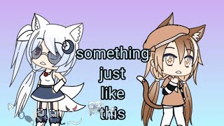 Something Just Like Thisgacha Lifeglmvgift For My Friend