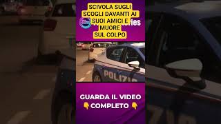 TRAGEDIA A PASQUA: SCIVOLA SUGLI SCOGLI DAVANTI AI SUOI AMICI E MUORE SUL COLPO.