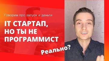 Запустить стартап, если ты не программист. Реально? IT Бизнес