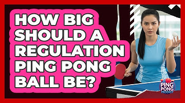 How Big Should A Regulation Ping Pong Ball Be?