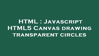HTML : Javascript HTML5 Canvas drawing transparent circles