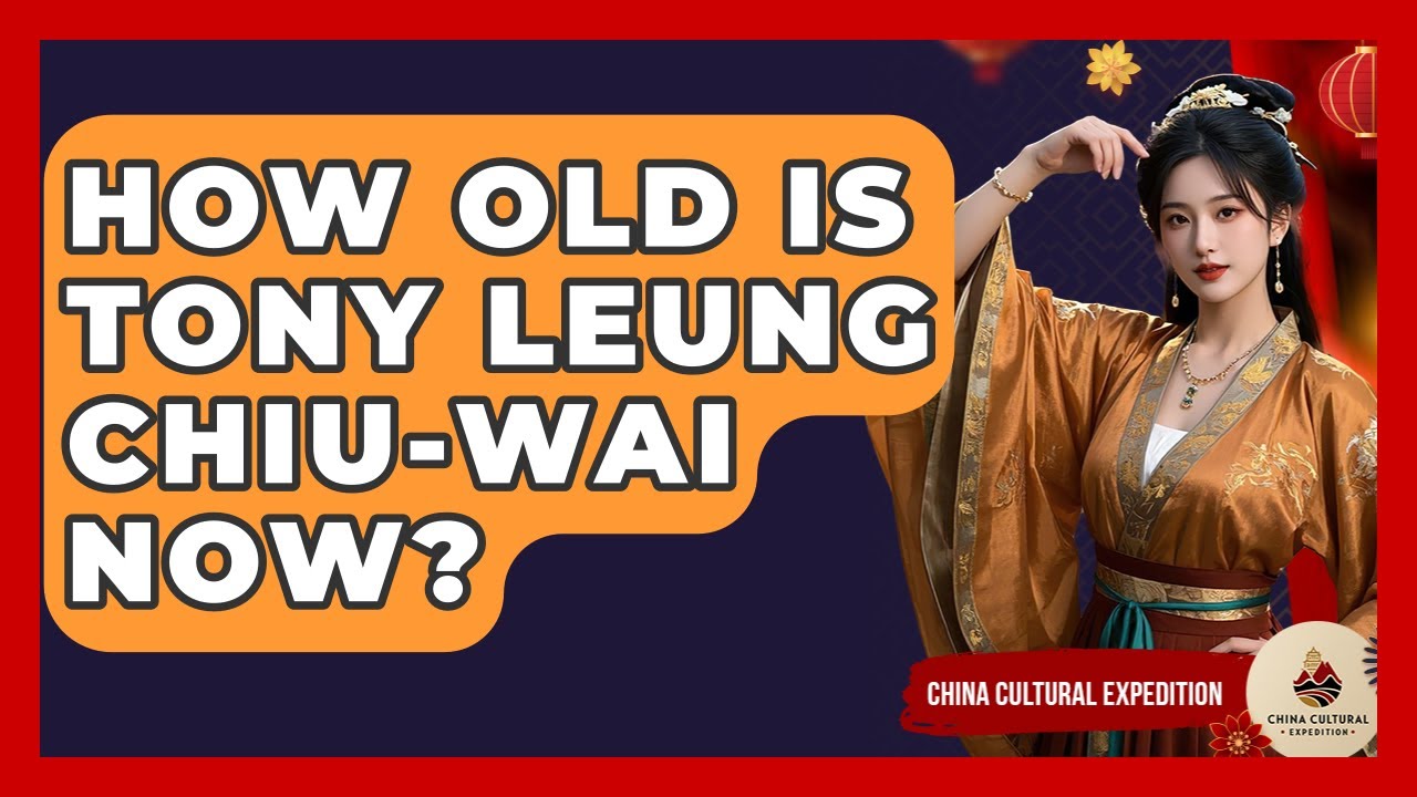 How Old Is Tony Leung Chiu-wai Now? - China Cultural Expedition