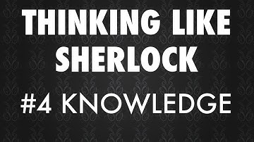 Thinking Like Sherlock #4 - Knowledge Basics