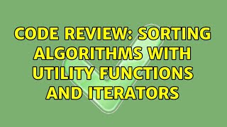 Celebrity Code Review: Sorting algorithms with utility functions and iterators Wealth