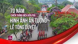 Những hình ảnh đầy tự hào trước thềm Lễ kỷ niệm 70 năm Chiến thắng Điện Biên Phủ | VTC Now