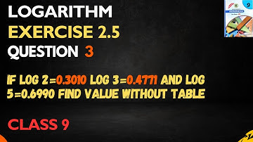 Ex 2.5 maths class 9 q3 | if log 2=0.3010 log 3=0.4771 and log 5=0.6990 find value without table