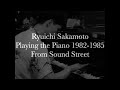 坂本龍一80年代のピアノ演奏集 Ryuichi Sakamoto Playing the Piano 1982-1985 From Sound Street