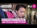 Вся правда о разводе Настасьи Самбурской